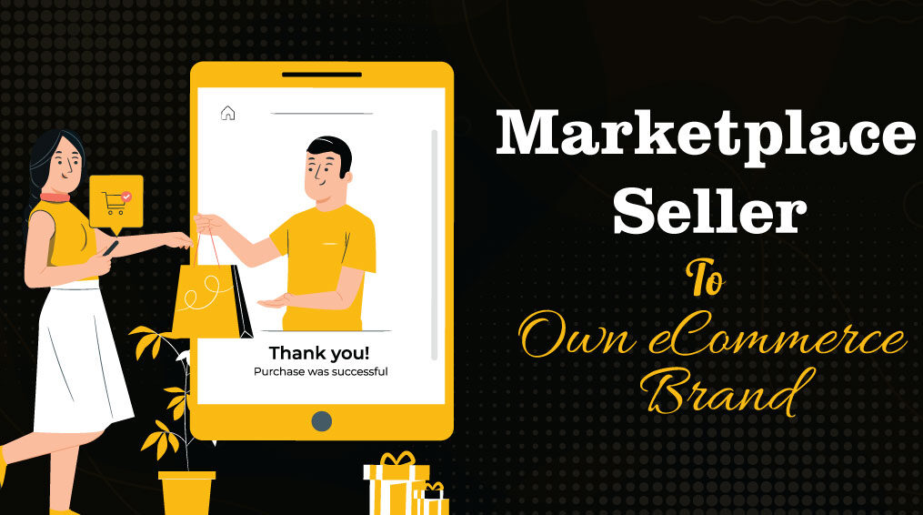 Marketplace Seller – To – Own eCommerce Brand