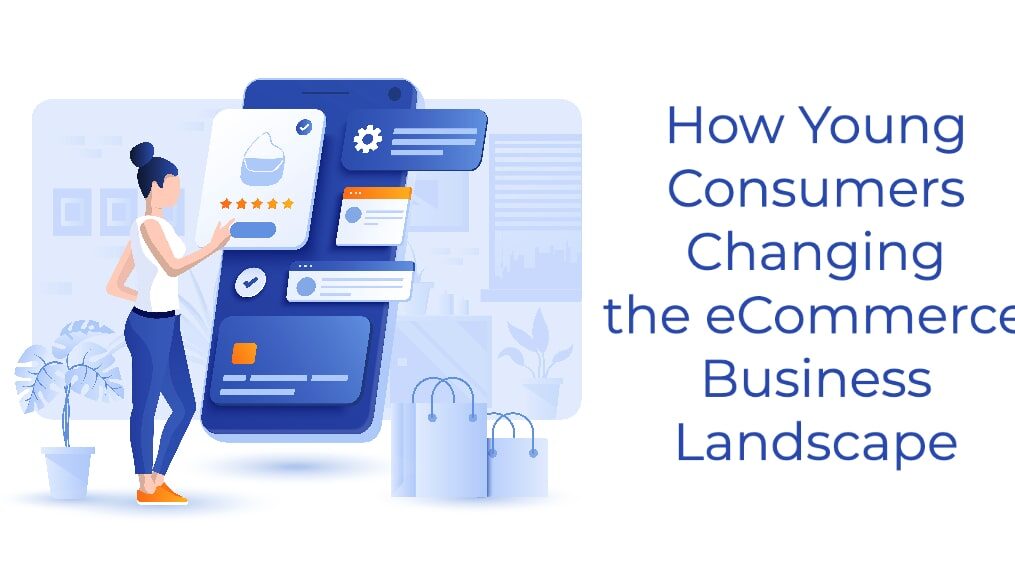 How Young Consumers Changing the eCommerce Business Landscape
