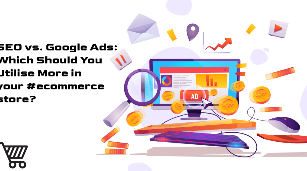 SEO vs. Google Ads: Which Should You Utilise More in your #ecommerce store?