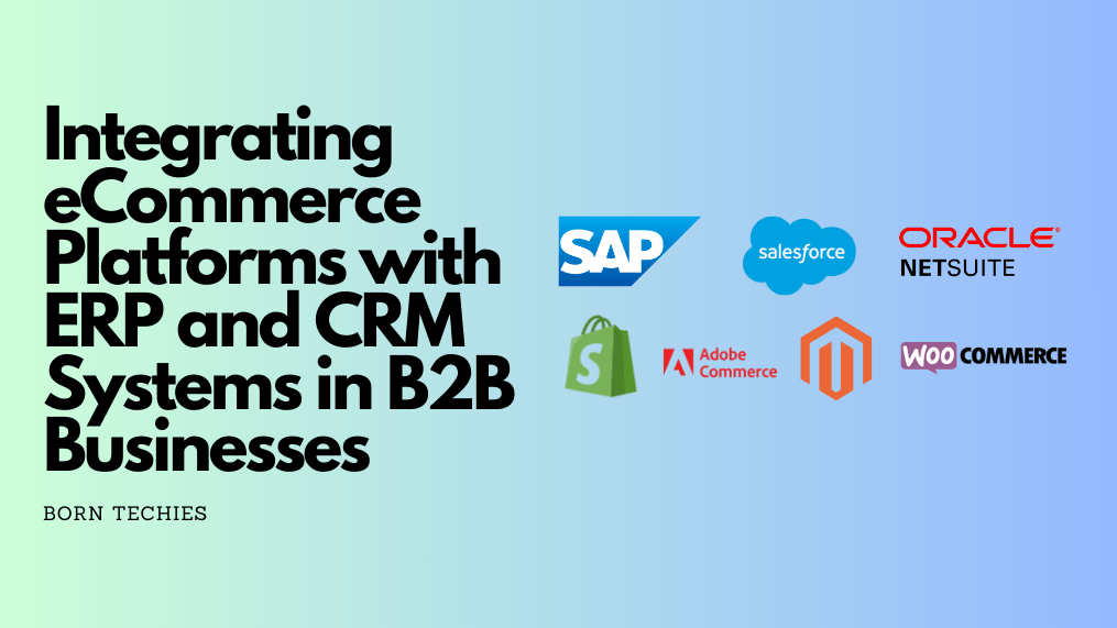 The Crucial Role of Integrating eCommerce Platforms with ERP and CRM Systems in B2B Businesses