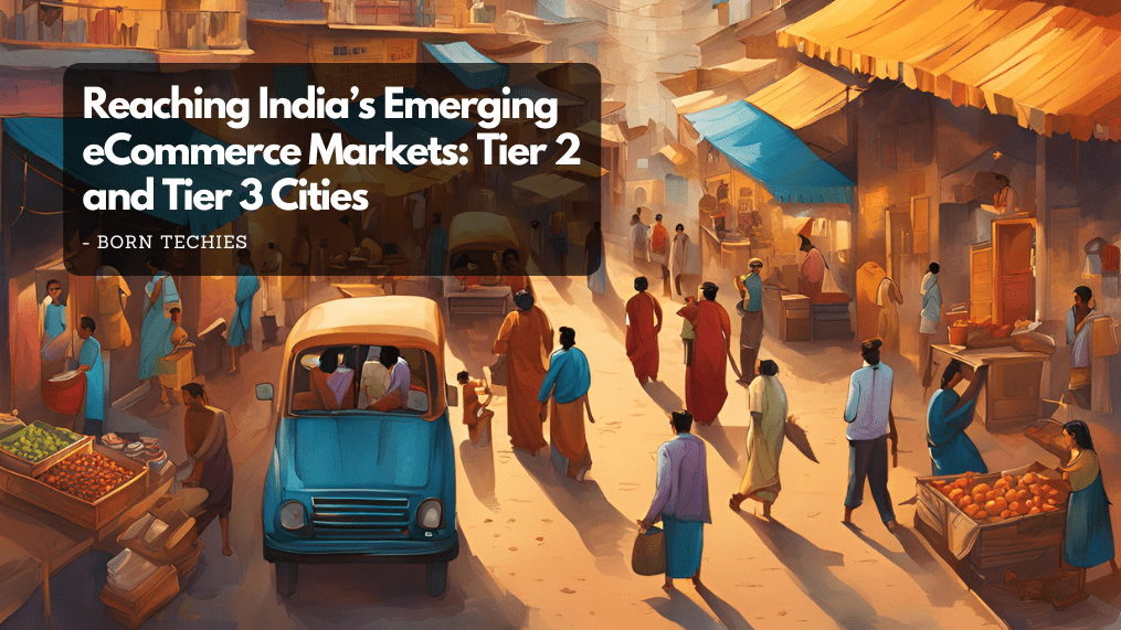 Reaching India’s Emerging eCommerce Markets: Tier 2 and Tier 3 Cities